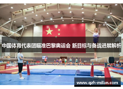 中国体育代表团瞄准巴黎奥运会 新目标与备战进展解析